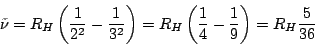 \begin{displaymath}\tilde{\nu} =
R_H \left(
\frac{1}{2^2} - \frac{1}{3^2}
\rig...
... \left(
\frac{1}{4} - \frac{1}{9}
\right)
= R_H \frac{5}{36}
\end{displaymath}