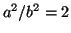 $a^2/b^2=2$