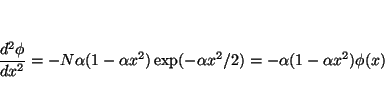 \begin{displaymath}
\frac{d^2 \phi}{d x^2} = - N \alpha ( 1 -\alpha x^2) \exp ( -\alpha x^2/2 )
= - \alpha ( 1 -\alpha x^2) \phi(x)
\end{displaymath}