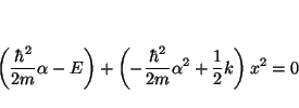 \begin{displaymath}
\left(
\frac{\hbar^2}{2m} \alpha - E
\right)
+
\left(
- \frac{\hbar^2}{2m} \alpha^2 + \frac{1}{2} k
\right) x^2 = 0
\end{displaymath}