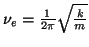 $\nu_e = \frac{1}{2\pi} \sqrt{ \frac{k}{m} }$