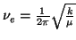 $\nu_e= \frac{1}{2\pi} \sqrt{\frac{k}{\mu}} $