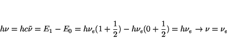 \begin{displaymath}
h \nu = hc\tilde{\nu} = E_1 - E_0 =
h\nu_e(1+\frac{1}{2}) - h\nu_e(0+\frac{1}{2}) = h\nu_e
\rightarrow \nu = \nu_e
\end{displaymath}
