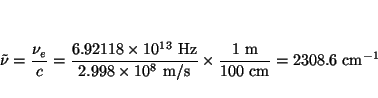 \begin{displaymath}
\tilde{\nu} = \frac{\nu_e}{c} =
\frac{6.92118 \times 10^{13}...
...imes \frac{1~\mbox{m}}{100~\mbox{cm}} =
2308.6 ~\mbox{cm}^{-1}
\end{displaymath}