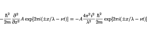 \begin{displaymath}
-\frac{\hbar^2}{2m}
\frac{\partial^2}{\partial x^2}
A \exp[...
...mbda^2} \frac{\hbar^2}{2m}
\exp[2\pi i (\pm x/\lambda -\nu t)]
\end{displaymath}