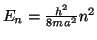 $ E_n = \frac{h^2}{8ma^2} n^2$