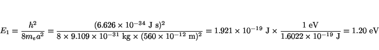 \begin{displaymath}
E_1 = \frac{h^2}{8m_ea^2} = \frac{(6.626 \times 10^{-34}~\mb...
...~\mbox{eV}}{1.6022 \times 10^{-19}~\mbox{J}} = 1.20 ~\mbox{eV}
\end{displaymath}