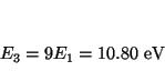 \begin{displaymath}
E_3 = 9 E_1 = 10.80 ~\mbox{eV}
\end{displaymath}