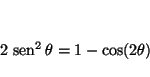 \begin{displaymath}
2 \, \mathop{\rm sen}\nolimits ^2 \theta = 1 - \cos (2 \theta)
\end{displaymath}