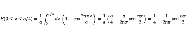 \begin{displaymath}
P(0 \le x \le a/4) =
\frac{1}{a} \int_{0}^{a/4} dx \, \left...
...4} - \frac{1}{2 n\pi} \mathop{\rm sen}\nolimits \frac{n\pi}{2}
\end{displaymath}