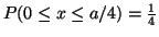 $P(0 \le x \le a/4) = \frac{1}{4}$