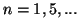 $n=1,5,...$