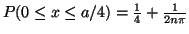 $P(0 \le x \le a/4) = \frac{1}{4}+ \frac{1}{2n\pi} $