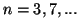 $n=3,7,...$