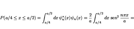 \begin{displaymath}
P(a/4 \le x \le a/2) = \int_{a/4}^{a/2} dx \, \psi_n^*(x) \p...
...4}^{a/2} dx \, \mathop{\rm sen}\nolimits ^2 \frac{n\pi x}{a} =
\end{displaymath}