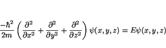 \begin{displaymath}
\frac{-\hbar^2}{2m}
\left(
\frac{\partial^2}{\partial x^2} +...
...{\partial^2}{\partial z^2}
\right) \psi(x,y,z) = E \psi(x,y,z)
\end{displaymath}