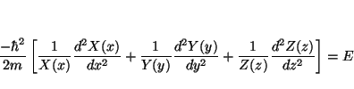 \begin{displaymath}
\frac{-\hbar^2}{2m}
\left[
\frac{1}{X(x)} \frac{d^2 X(x)}{d ...
...y)}{d y^2} +
\frac{1}{Z(z)} \frac{d^2 Z(z)}{d z^2}
\right] = E
\end{displaymath}