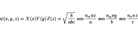 \begin{displaymath}
\psi(x,y,z) = X(x) Y(y) Z(z) =
\sqrt{\frac{8}{abc}}
\, \mat...
...n_y \pi y}{b}
\, \mathop{\rm sen}\nolimits \frac{n_z \pi z}{c}
\end{displaymath}
