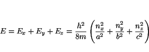 \begin{displaymath}
E = E_x + E_y + E_z =
\frac{h^2}{8m}
\left(
\frac{n_x^2}{a^2} +
\frac{n_y^2}{b^2} +
\frac{n_z^2}{c^2}
\right)
\end{displaymath}