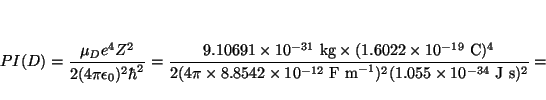 \begin{displaymath}
PI (D)
= \frac{\mu_D e^4 Z^2}{2 (4 \pi \epsilon_0)^2 \hbar^...
...12}~\mbox{F m}^{-1})^2 (1.055 \times 10^{-34}~\mbox{J~s})^2} =
\end{displaymath}