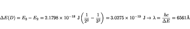 \begin{displaymath}\Delta E (D) = E_3 - E_2 =
2.1798 \times 10^{-18} ~\mbox{J}\l...
...}
\rightarrow \lambda = \frac{h c}{\Delta E} = 6561 \mbox{\AA}
\end{displaymath}