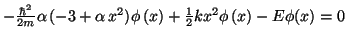 $-\frac{\hbar^2}{2m}\alpha \, (-3+\alpha \, x^2) \phi\,(x)+\frac{1}{2}kx^2 \phi\,(x)
-E\phi(x)=0$