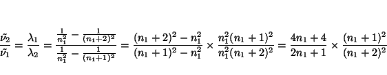 \begin{displaymath}
\frac{\tilde{\nu_2}}{\tilde{\nu_1}} =
\frac{\lambda_1}{\lamb...
...^2}
=
\frac{4n_1+4}{2n_1+1}
\times
\frac{(n_1+1)^2}{(n_1+2)^2}
\end{displaymath}