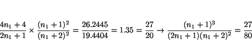 \begin{displaymath}
\frac{4n_1+4}{2n_1+1}
\times
\frac{(n_1+1)^2}{(n_1+2)^2} = \...
...ightarrow
\frac{(n_1+1)^3}{(2n_1+1)(n_1+2)^2} =
\frac{27}{80}
\end{displaymath}