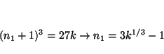 \begin{displaymath}
(n_1+1)^3 = 27 k \rightarrow n_1 = 3 k^{1/3} -1
\end{displaymath}