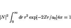 \begin{displaymath}
\vert N\vert^2 \int_0^\infty dr \, r^2 \exp[- 2 Zr/a_0]
4 \pi = 1
\end{displaymath}