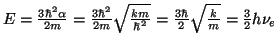 $E=\frac{3\hbar^2 \alpha}{2m} = \frac{3\hbar^2 }{2m} \sqrt{\frac{km}{\hbar^2}}
= \frac{3\hbar}{2} \sqrt{\frac{k}{m}} = \frac{3}{2} h \nu_e$