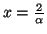 $x= \frac{2}{\alpha}$