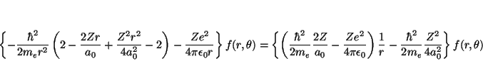 \begin{displaymath}
\left\{
- \frac{\hbar^2}{2m_er^2}
\left(
2 - \frac{2Zr}{a_...
...- \frac{\hbar^2}{2m_e} \frac{Z^2}{4a_0^2}
\right\}
f(r,\theta)
\end{displaymath}