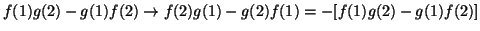 $f(1)g(2) - g(1)f(2) \rightarrow f(2)g(1) - g(2)f(1) =
- [ f(1)g(2) - g(1)f(2) ] $