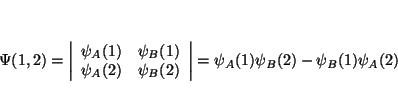 \begin{displaymath}
\Psi (1,2)=\left\vert \begin{array}{cc}
\psi _{A}(1) & \psi ...
...vert
=
\psi _{A}(1) \psi _{B}(2) - \psi _{B}(1) \psi _{A}(2)
\end{displaymath}