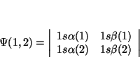 \begin{displaymath}
\Psi (1,2)=\left\vert \begin{array}{cc}
1s \alpha (1) & 1s \beta (1)\\
1s \alpha (2) & 1s \beta (2)
\end{array}\right\vert
\end{displaymath}