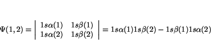 \begin{displaymath}
\Psi (1,2)=\left\vert \begin{array}{cc}
1s \alpha (1) & 1s \...
...rt
=
1s \alpha (1) 1s \beta (2) - 1s \beta (1) 1s \alpha (2)
\end{displaymath}