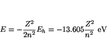 \begin{displaymath}
E = - \frac{Z^2}{2n^2} E_h =
- 13.605 \frac{Z^2}{n^2} ~\mbox{eV}
\end{displaymath}