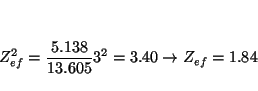 \begin{displaymath}
Z_{ef}^2 = \frac{5.138}{13.605} 3^2 = 3.40
\rightarrow
Z_{ef} = 1.84
\end{displaymath}