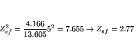 \begin{displaymath}
Z_{ef}^2 = \frac{4.166}{13.605} 5^2 = 7.655
\rightarrow
Z_{ef} = 2.77
\end{displaymath}