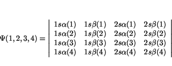 \begin{displaymath}
\Psi (1,2,3,4)=\left\vert \begin{array}{cccc}
1s \alpha (1) ...
...(4) & 2s \alpha (4) & 2s \beta (4) \\
\end{array}\right\vert
\end{displaymath}