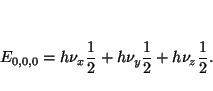 \begin{displaymath}
E_{0,0,0} =
h\nu_{x}\frac{1}{2} +
h\nu_{y}\frac{1}{2} +
h\nu_{z}\frac{1}{2}.
\end{displaymath}