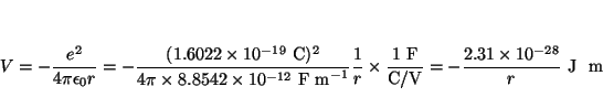 \begin{displaymath}
V = -\frac{e^2}{4\pi\epsilon_0 r} =
- \frac{(1.6022 \times 1...
...x{C/V}}
= - \frac{2.31 \times 10^{-28}}{r} ~\mbox{J}~~\mbox{m}
\end{displaymath}