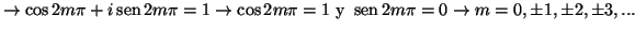 $
\rightarrow \cos 2m\pi + i \mathop{\rm sen}\nolimits 2m\pi = 1
\rightarrow \co...
...mathop{\rm sen}\nolimits 2m\pi = 0
\rightarrow m = 0, \pm 1, \pm 2, \pm 3, ...
$