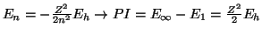 $ E_n = - \frac{Z^2}{2 n^2} E_h
\rightarrow PI = E_{\infty} - E_1 =
\frac{Z^2}{2} E_h
$