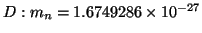 $D: m_n = 1.6749286 \times 10^{-27}$