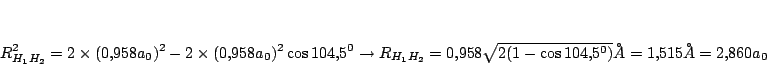 \begin{displaymath}
R_{H_1H_2}^2= 2\times (0.958a_0)^2-2\times (0.958a_0)^2 \cos...
... = 0.958 \sqrt{2(1-\cos{104.5^0})} \AA =
1.515 \AA = 2.860 a_0
\end{displaymath}