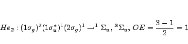 \begin{displaymath}
He_2: (1\sigma_g)^2 (1\sigma_u^*)^1 (2\sigma_g)^1
\rightarrow ^1\Sigma_u, \, ^3\Sigma_u, \, OE=\frac{3-1}{2}=1
\end{displaymath}