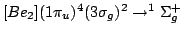 $ [Be_2] (1\pi_u)^4 (3\sigma_g)^2 \rightarrow ^1\Sigma_g^+ $