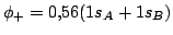 $\phi_+ = 0.56 (1s_A + 1s_B) $